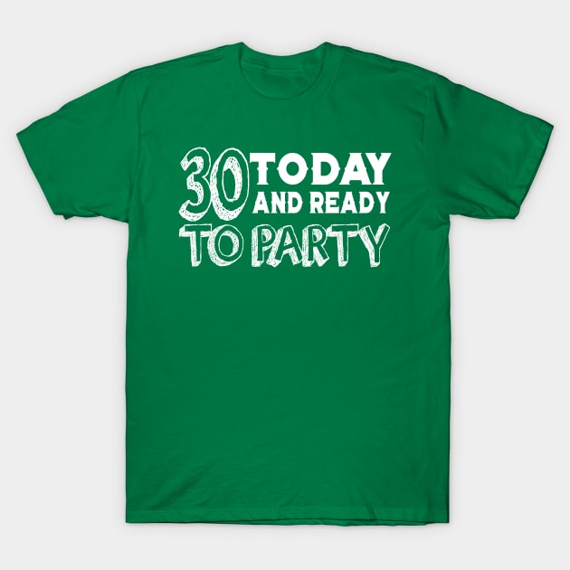 30 Today And Ready To Party T-Shirt by ilygraphics